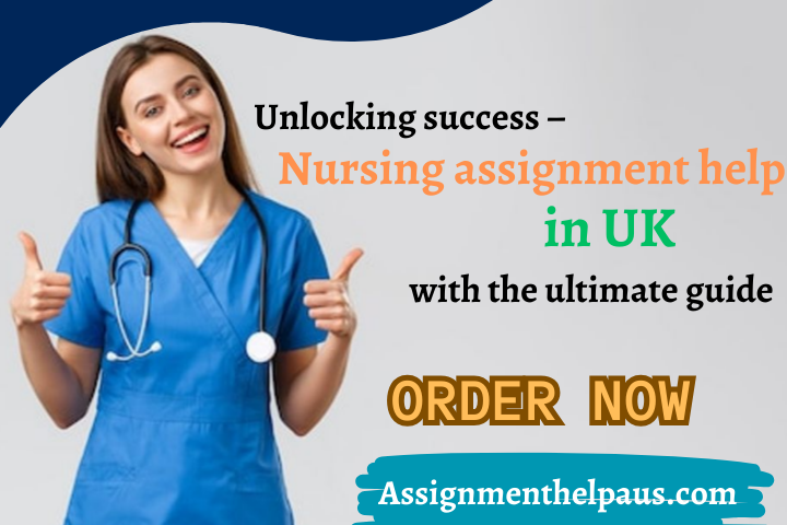 Unlocking success – Nursing assignment help in UK with the ultimate guide