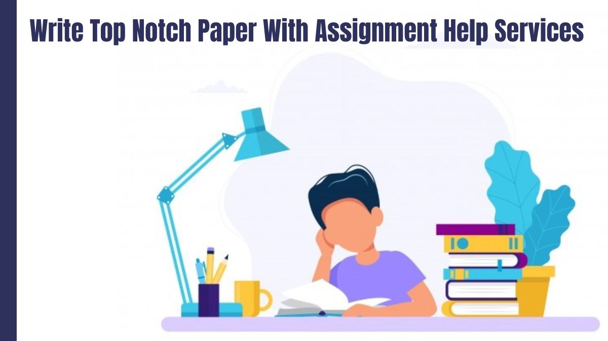 Write Top Notch Paper With Assignment Help Services