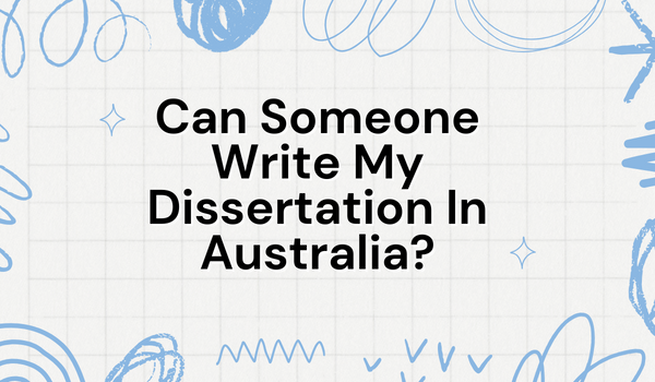 Can Someone Write My Dissertation In Australia?