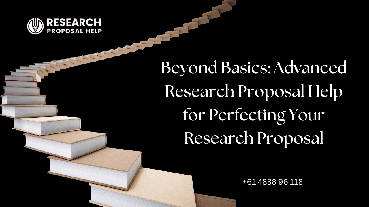 Beyond Basics: Advanced Research Proposal Help for Perfecting Your Research Proposal